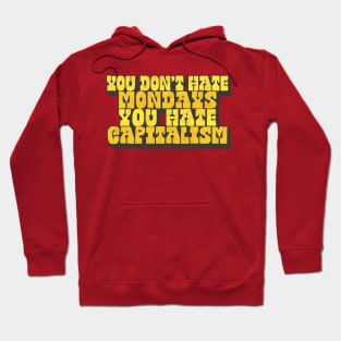 You Don't Hate Mondays, You Hate Capitalism Hoodie